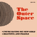 THE OUTER SPACE "(We're Having No) New Girls" / "Beautiful And Fragile" 45